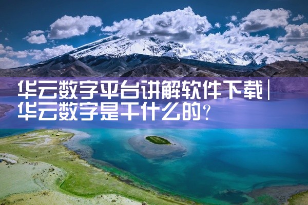 华云数字平台讲解软件下载