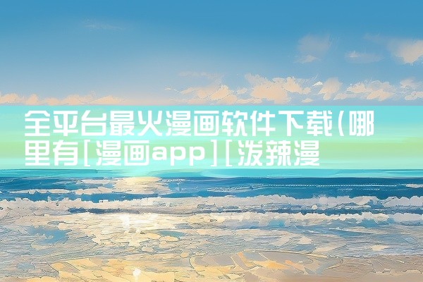全平台最火漫画软件下载
