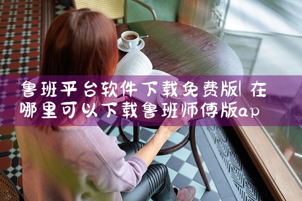 鲁班平台软件下载免费版
