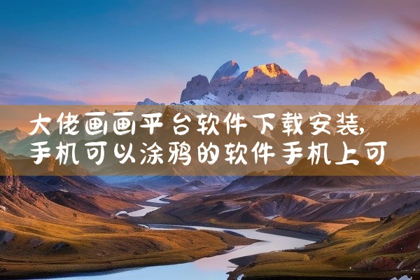 大佬画画平台软件下载安装