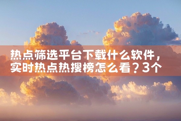 热点筛选平台下载什么软件