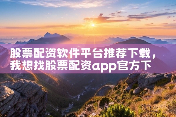 股票配资软件平台推荐下载