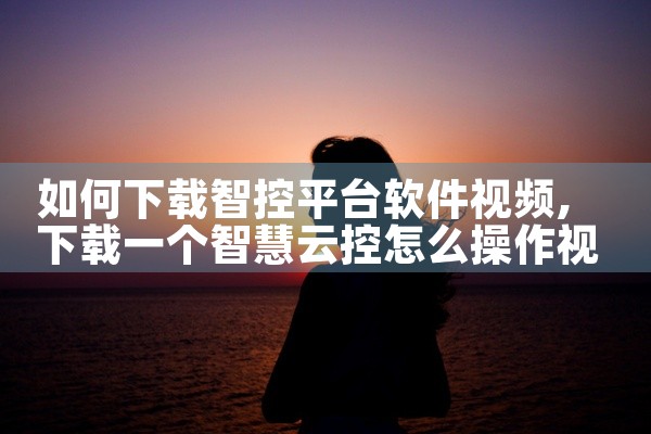 如何下载智控平台软件视频